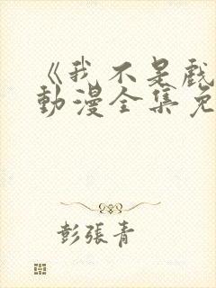 《我不是戏神》动漫全集免费观看