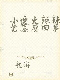 小便火辣辣的感觉怎么回事