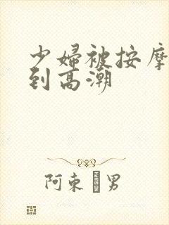 少妇被按摩师摸到高潮