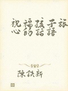 祝福孩子旅游开心的话语