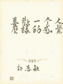 喜欢一个人是怎么样的感觉