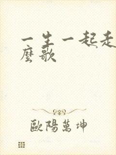 一生一起走是什么歌