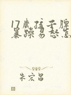 17岁孩子脾气暴躁易怒怎么办