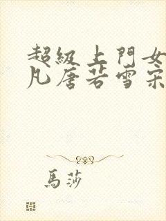 超级上门女婿叶凡唐若雪宋红岩