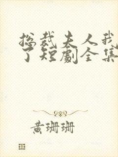 总裁夫人我当腻了短剧全集免费观看