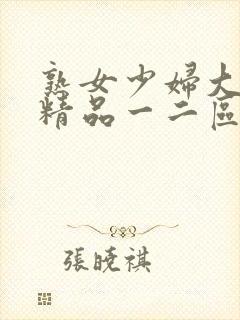 熟女少妇大屁股精品一二区