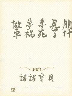 做梦梦见朋友出车祸死了什么预兆