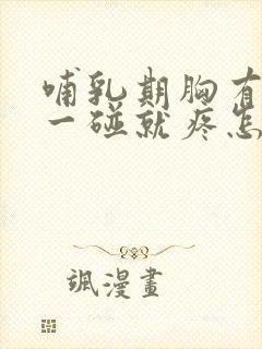 哺乳期胸有硬块一碰就疼怎么回事