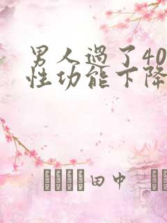 男人过了40岁性功能下降怎么办