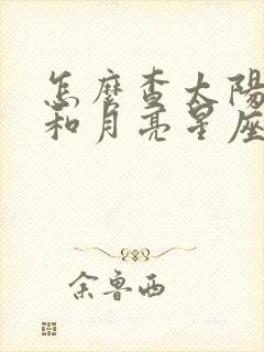 怎么查太阳星座和月亮星座及上升星座?