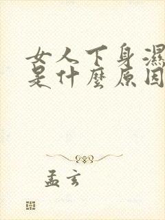 女人下身湿气重是什么原因