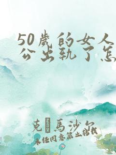 50岁的女人老公出轨了怎么办