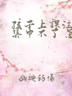 孩子上课注意力集中不了 怎么训练