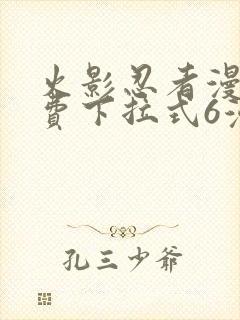 火影忍者漫画免费下拉式6漫画