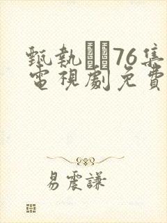 甄执�76集电视剧免费西瓜影音