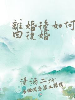 离婚后如何再挽回复婚