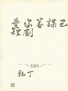 爱你蓄谋已久 短剧