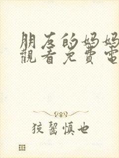 朋友的妈妈在线观看免费电影