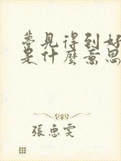 梦见得到好多钱是什么意思周公解梦