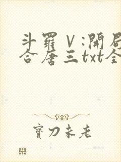 斗罗Ⅴ:开局融合唐三txt全本