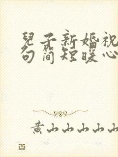 儿子新婚祝福语句简短暖心