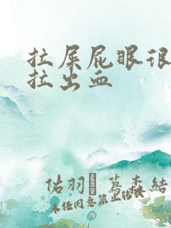 拉屎屁眼很疼还拉出血