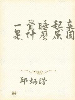 一觉睡起来很累是什么原因