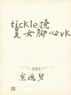 tickle挠美女脚心vk