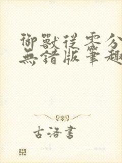 御兽从零分开始无错版笔趣阁