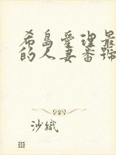 希岛爱理最好看的人妻番号