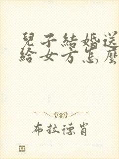 儿子结婚送日子给女方怎么写范本