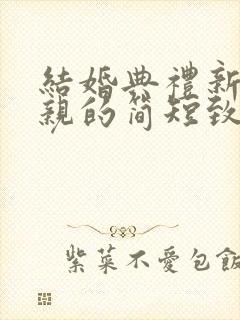 结婚典礼新郎父亲的简短致辞