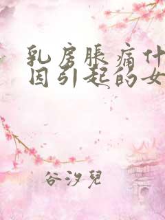 乳房胀痛什么原因引起的女性