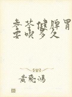 参苓健脾胃颗粒要吃多久