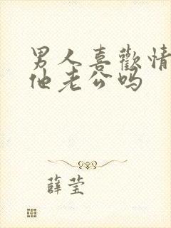 男人喜欢情人叫他老公吗