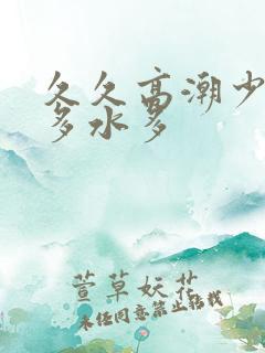 久久高潮少妇毛多水多