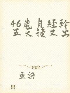 46岁月经干净五天后又出血怎么回事