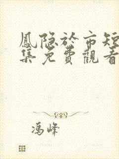 凤隐于市短剧全集免费观看