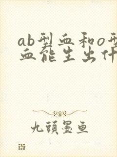 ab型血和o型血能生出什么血型的孩子