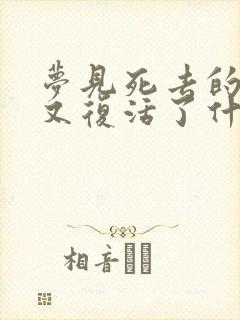 梦见死去的亲人又复活了什么预兆