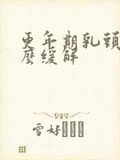 更年期乳头疼怎么缓解