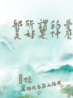 那所谓的爱情的美好是什么歌