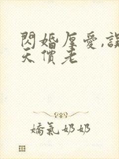 闪婚厚爱,误嫁天价老