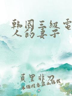 韩国三级电影别人的妻子