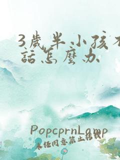 3岁半小孩不说话怎么办