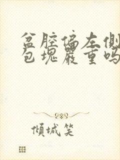 盆腔偏左侧囊性包块严重吗