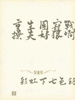 重生团宠战太太撩夫好狠啊免费阅读