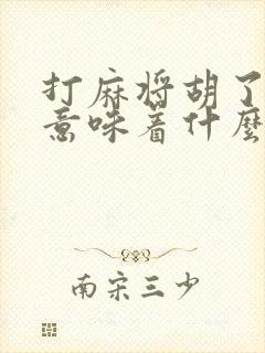 打麻将胡了天胡意味着什么