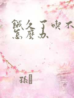 饿久了吃不下饭怎么办