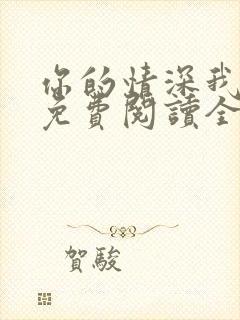 你的情深我不配免费阅读全文